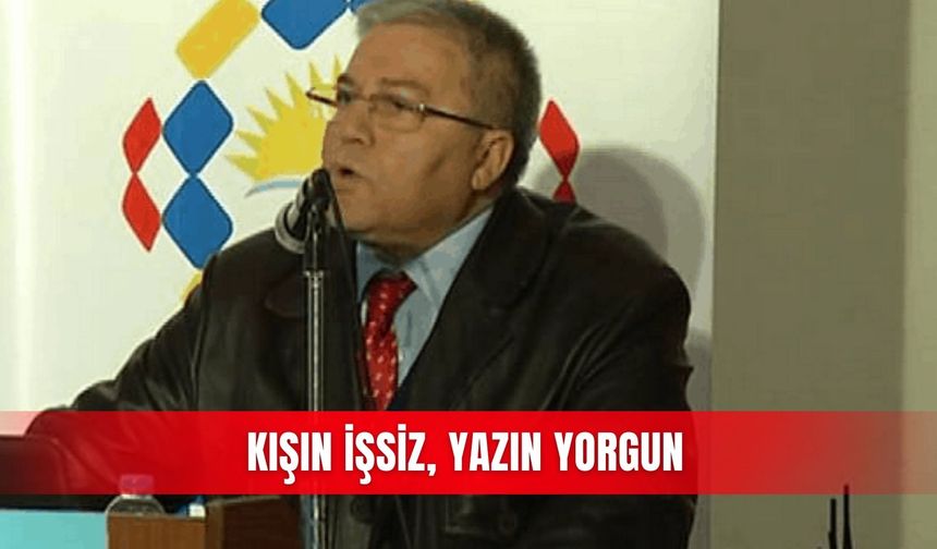 Kışın işsiz, yazın yorgun