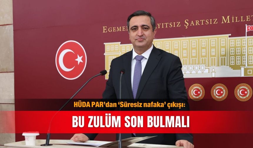 HÜDA PAR’dan ‘Süresiz nafaka’ çıkışı: Bu zulüm son bulmalı