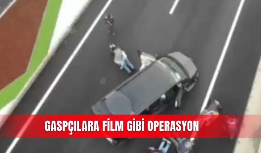 Gaspçılara film gibi operasyon