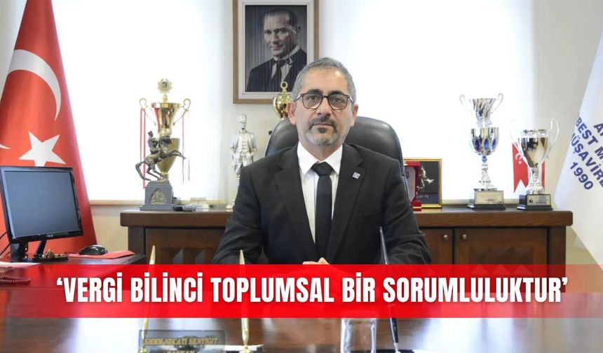 ‘Vergi bilinci toplumsal bir sorumluluktur’