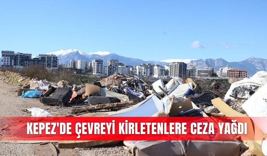Kepez'de çevreyi kirletenlere ceza yağdı