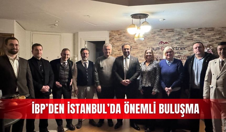 İBP’den İstanbul’da önemli buluşma