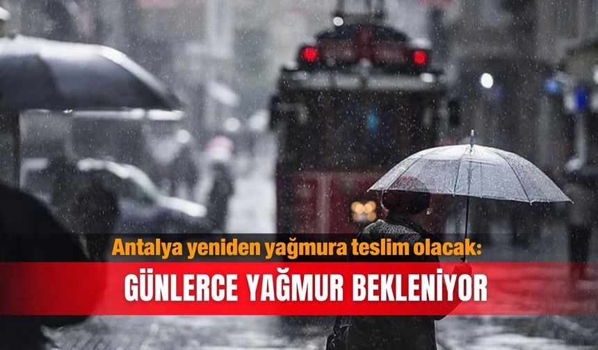 Antalya yeniden yağmura teslim olacak: Günlerce yağmur bekleniyor