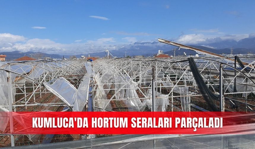 Kumluca'da hortum seraları parçaladı