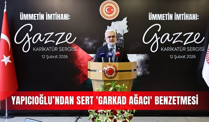 Yapıcıoğlu’ndan sert 'Garkad Ağacı' benzetmesi