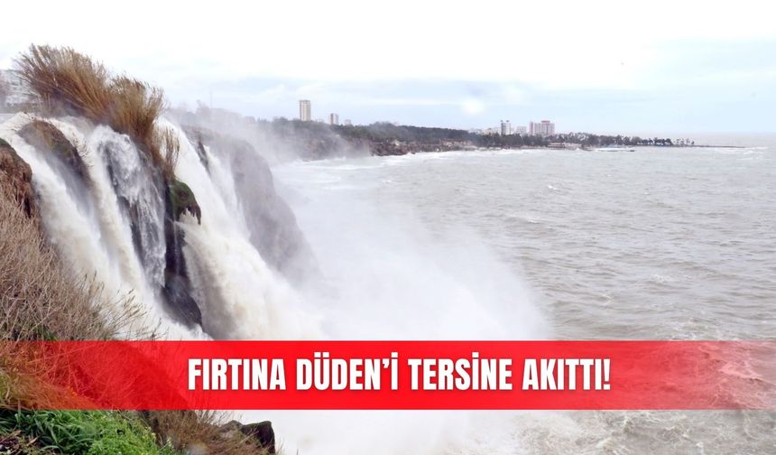 Fırtına Düden’i tersine akıttı!