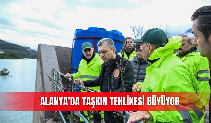 Alanya'da taşkın tehlikesi büyüyor