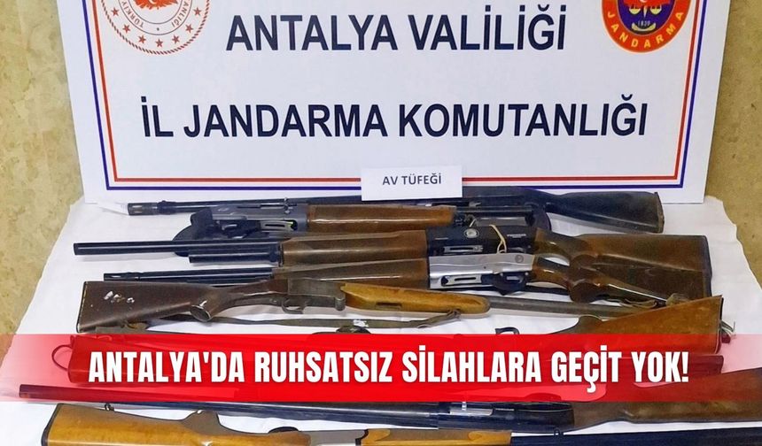 Antalya'da ruhsatsız silahlara geçit yok!