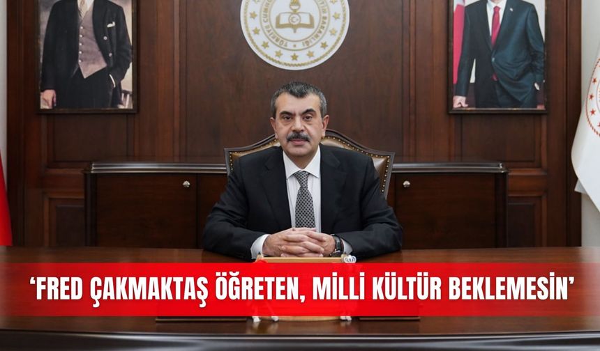 ‘Fred Çakmaktaş öğreten, milli kültür beklemesin’