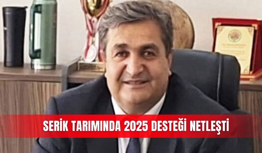 Serik tarımında 2025 desteği netleşti