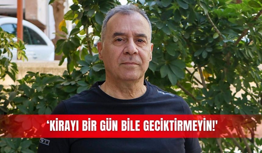 ‘Kirayı bir gün bile geciktirmeyin!'