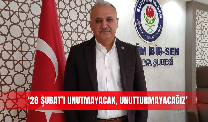 '28 Şubat'ı unutmayacak, unutturmayacağız'