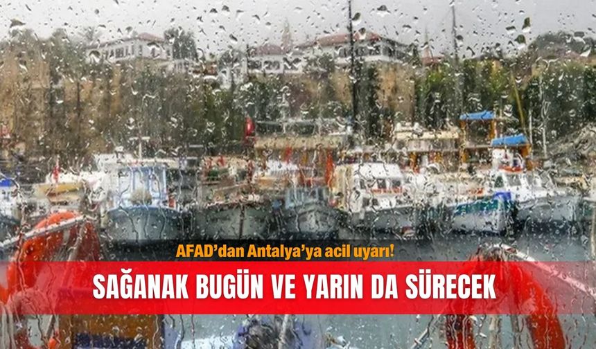 AFAD’dan Antalya’ya acil uyarı! Sağanak bugün ve yarın da sürecek