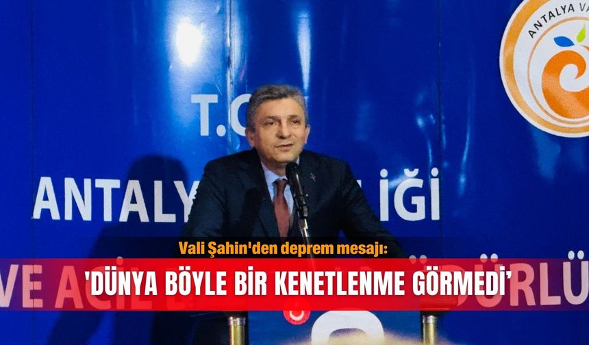 Vali Şahin'den deprem mesajı: 'Dünya böyle bir kenetlenme görmedi’