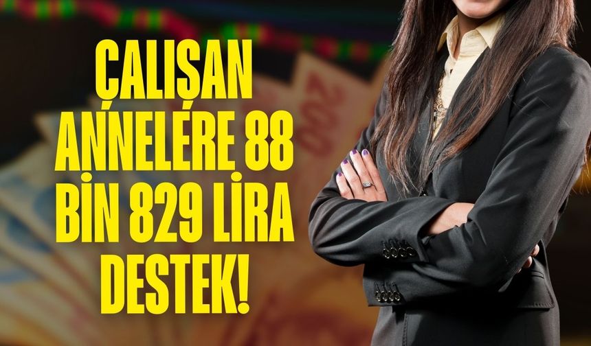 Çalışan annelere 88 Bin 829 Lira destek!