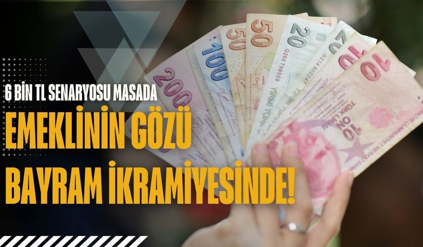 Emeklinin Gözü Bayram İkramiyesinde! 6 Bin TL Senaryosu Masada