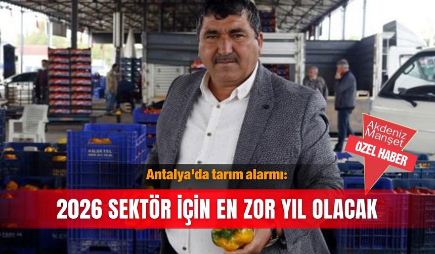 Antalya'da tarım alarmı: 2026 sektör için en zor yıl olacak