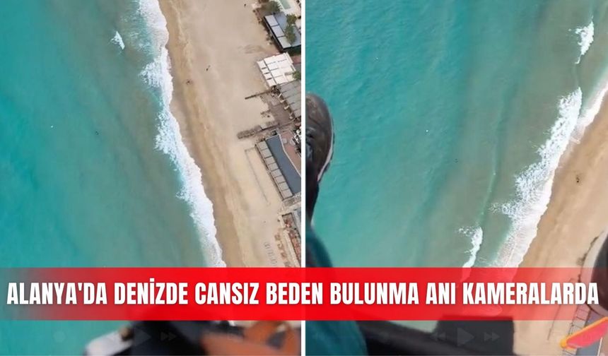 Alanya'da denizde cansız beden bulunma anı kameralarda