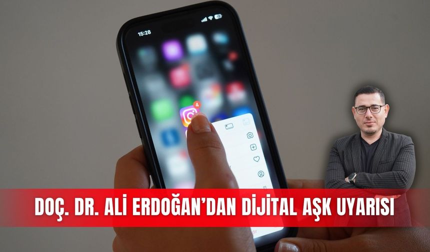 Doç. Dr. Ali Erdoğan’dan dijital aşk uyarısı