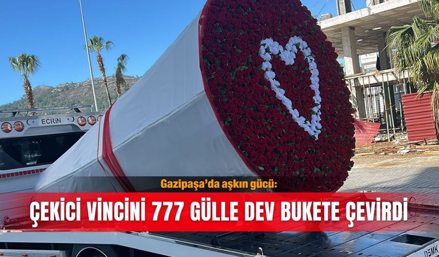 Gazipaşa’da aşkın gücü: Çekici vincini 777 gülle dev bukete çevirdi