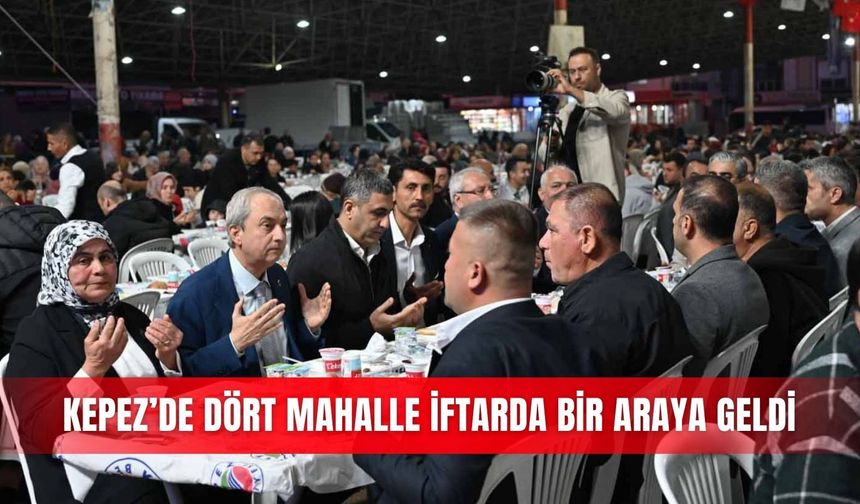 Kepez’de dört mahalle iftarda bir biraya geldi