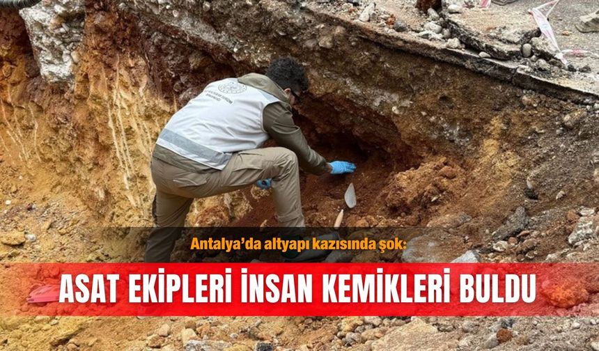 Antalya’da altyapı kazısında şok: ASAT ekipleri insan kemikleri buldu