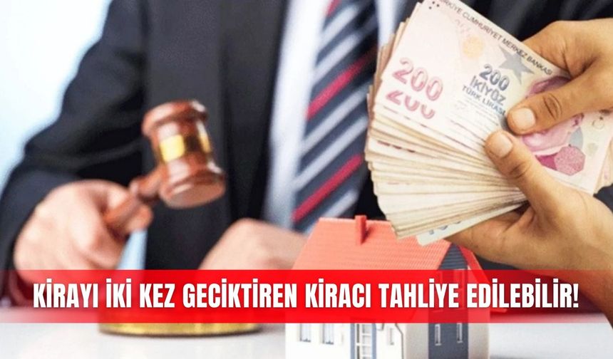 Kirayı iki kez geciktiren kiracı tahliye edilebilir!
