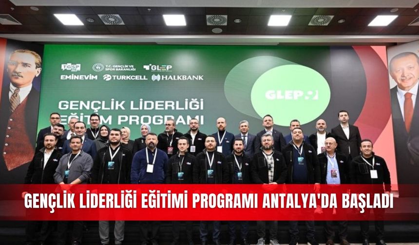 Gençlik Liderliği Eğitimi Programı Antalya'da başladı