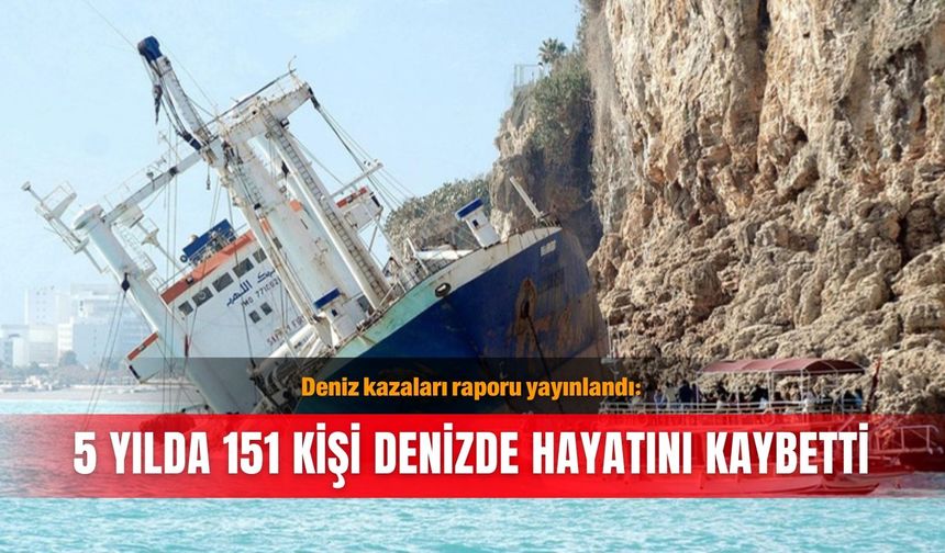 Deniz kazaları raporu yayınlandı: 5 yılda 151 kişi denizde hayatını kaybetti