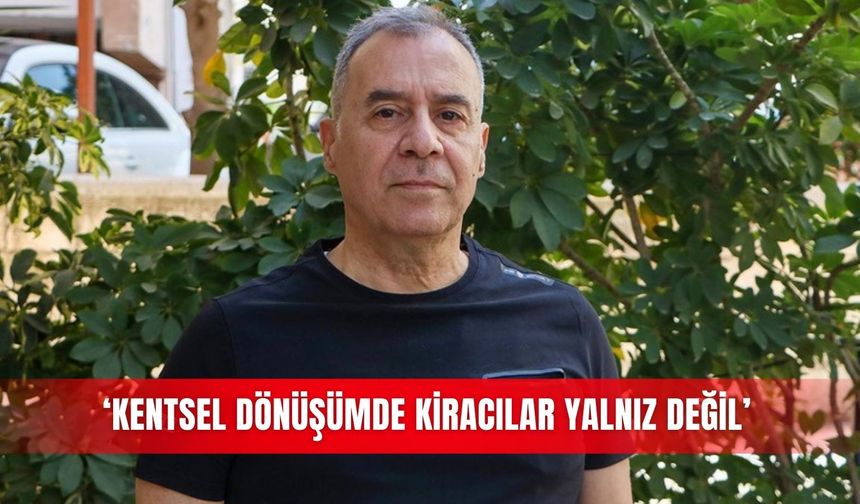 ‘Kentsel dönüşümde kiracılar yalnız değil’