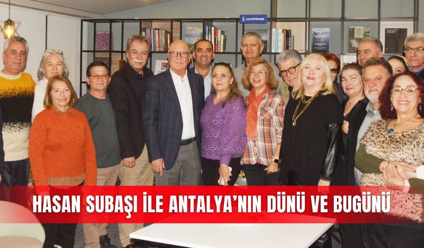 Hasan Subaşı ile Antalya’nın dünü ve bugünü