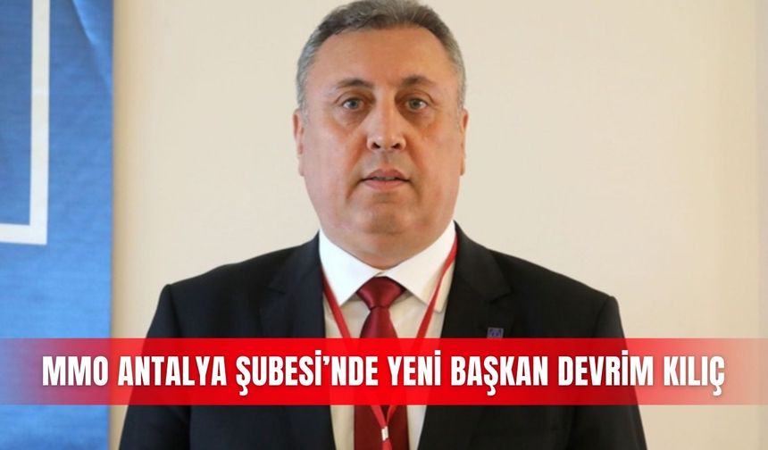 MMO Antalya Şubesi’nde yeni başkan Devrim Kılıç