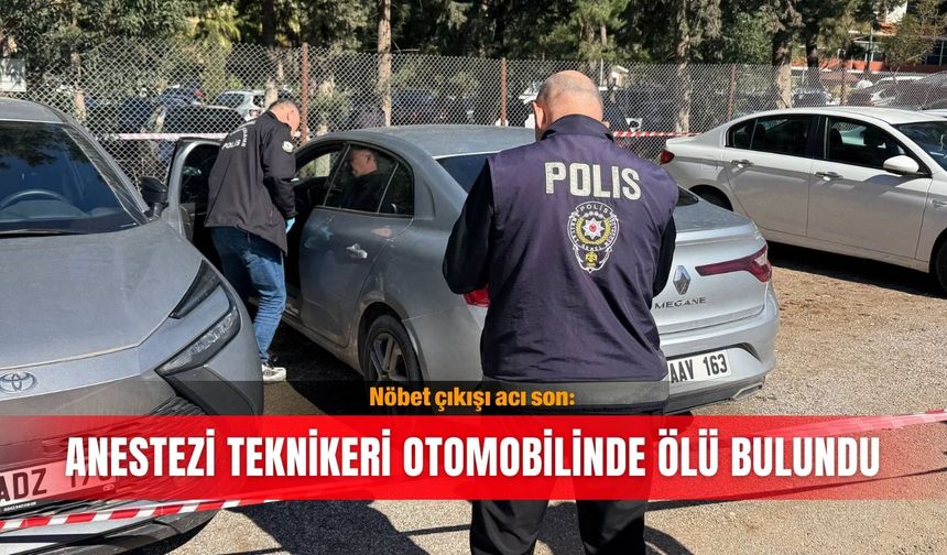 Nöbet çıkışı acı son: Anestezi teknikeri otomobilinde ölü bulundu