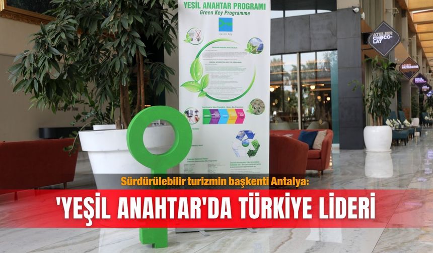 Sürdürülebilir turizmin başkenti Antalya: 'Yeşil Anahtar'da Türkiye lideri
