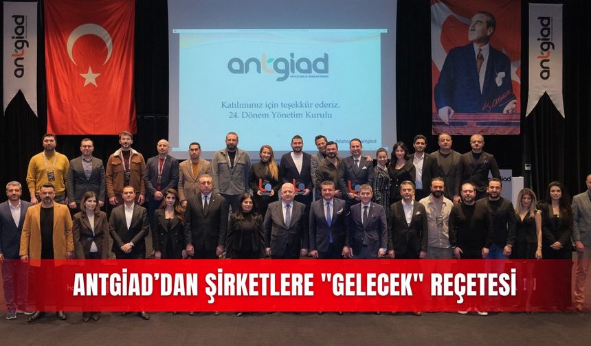 ANTGİAD’dan şirketlere "gelecek" reçetesi