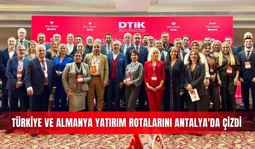 Türkiye ve Almanya yatırım rotalarını Antalya'da çizdi