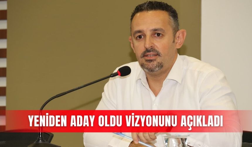 Yeniden aday oldu vizyonunu açıkladı