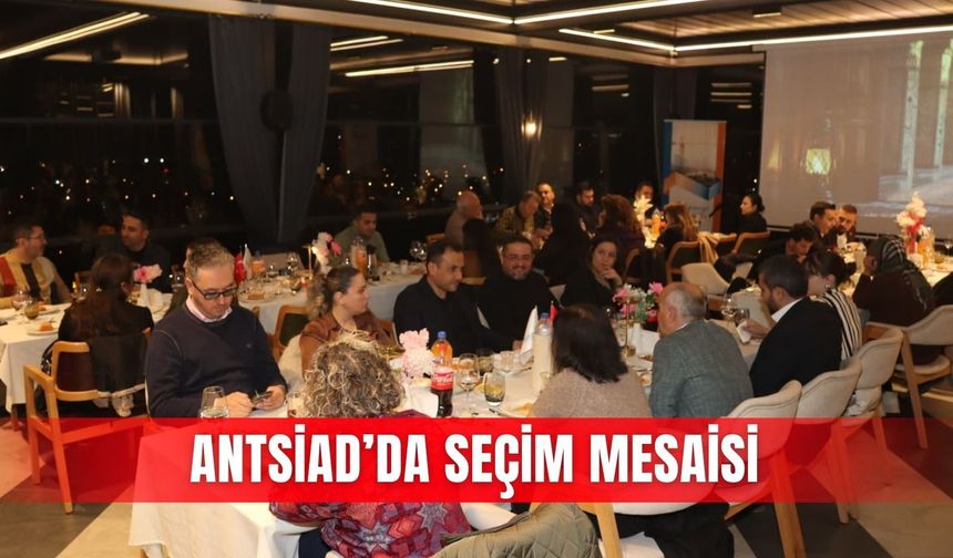 ANTSİAD’da seçim mesaisi