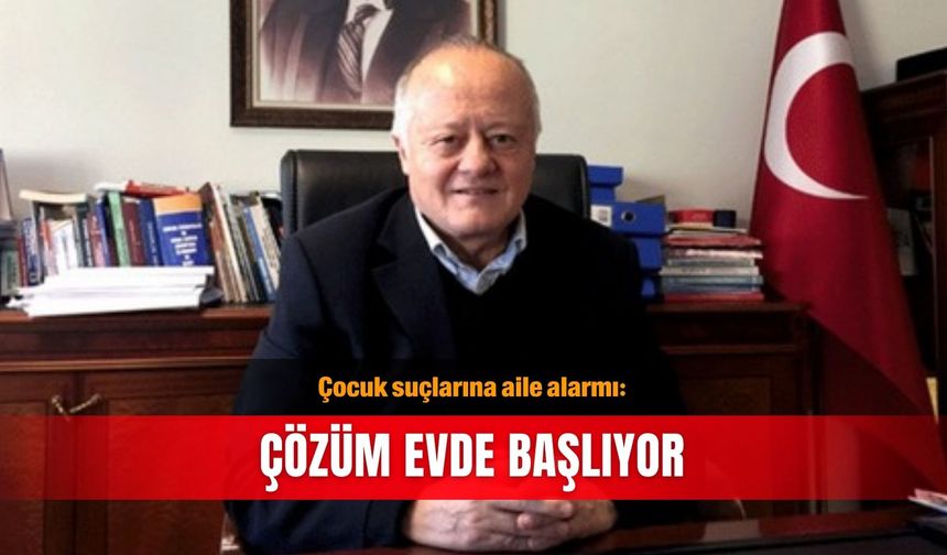 Çocuk suçlarına aile alarmı: Çözüm evde başlıyor
