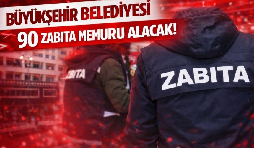 Antalya Büyükşehir Belediyesi 90 zabıta memuru alacak