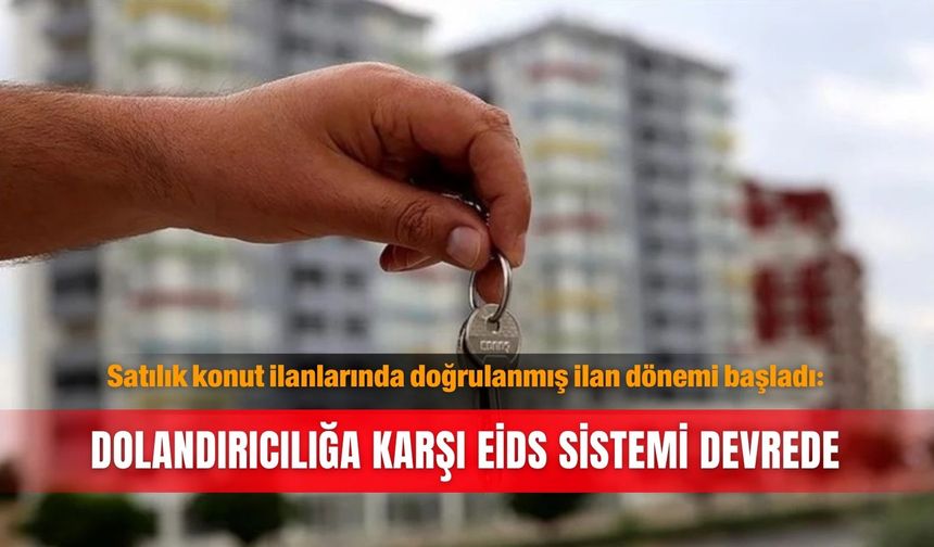 Satılık konut ilanlarında doğrulanmış ilan dönemi başladı: Dolandırıcılığa karşı EİDS sistemi devrede