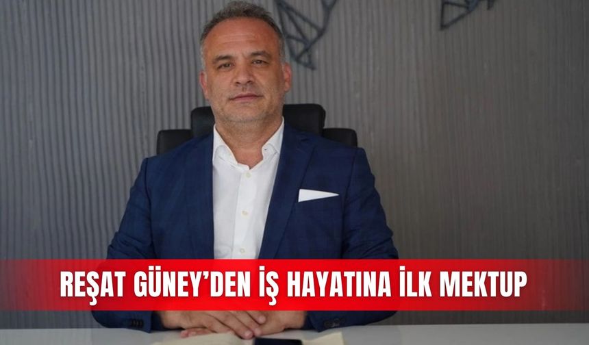 Reşat Güney’den iş hayatına ilk mektup