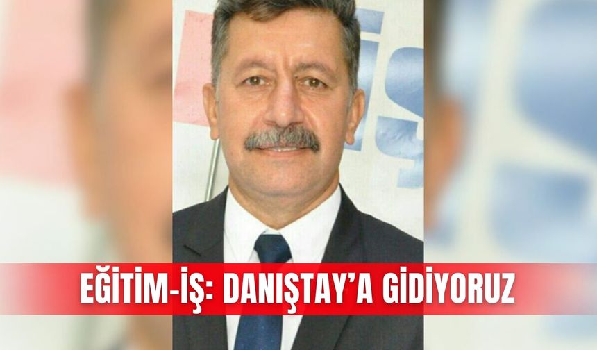 Eğitim-İş: Danıştay’a gidiyoruz