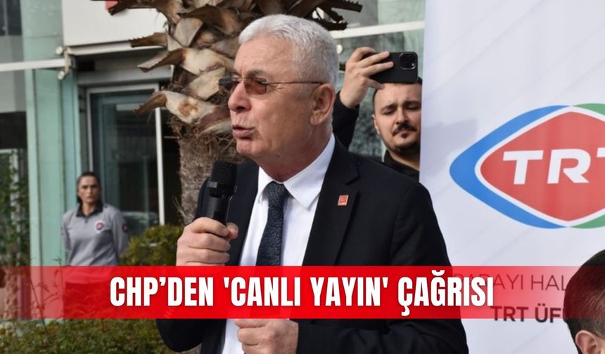 CHP’den 'canlı yayın' çağrısı