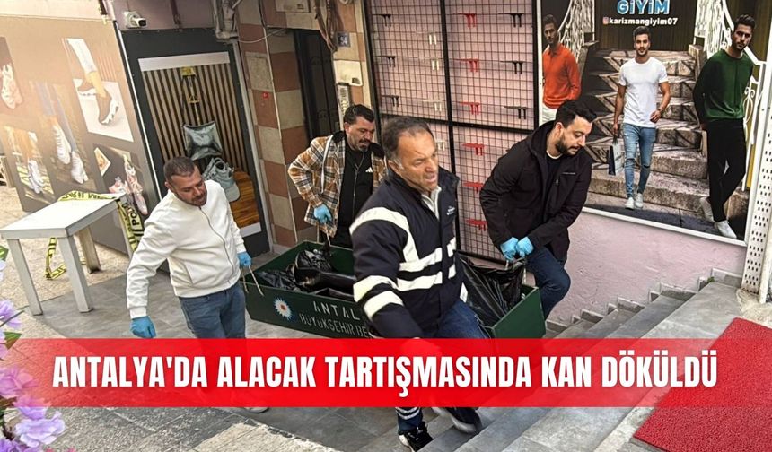 Antalya'da alacak tartışmasında kan döküldü