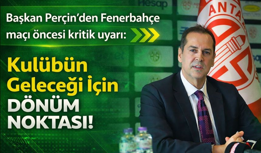 Başkan Perçin’den Fenerbahçe maçı öncesi kritik uyarı: “Bu karşılaşma kulübün geleceği için dönüm noktası”