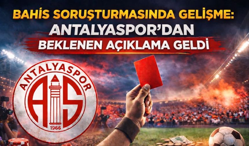 Bahis soruşturmasında gelişme: Antalyaspor'dan beklenen açıklama geldi!