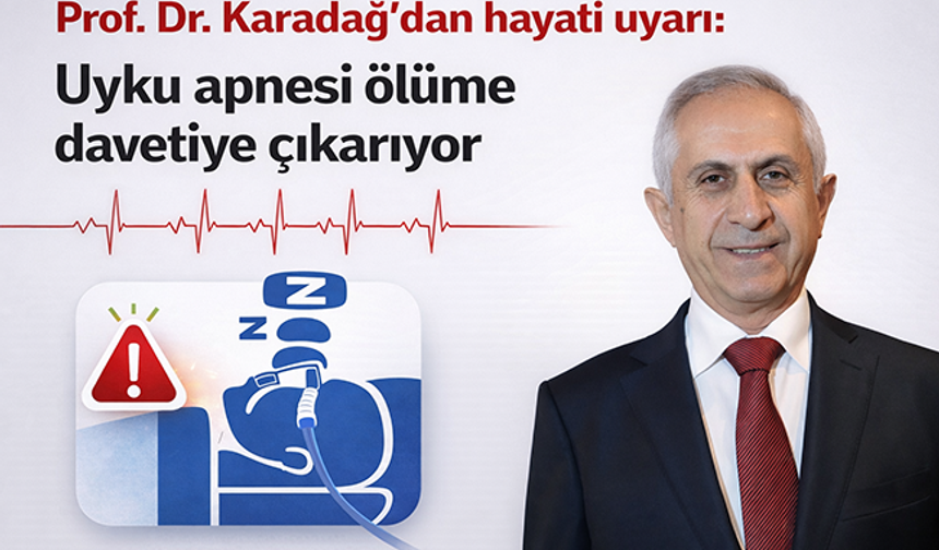 Prof. Dr. Karadağ’dan hayati uyarı: Uyku apnesi ölüme davetiye çıkarıyor