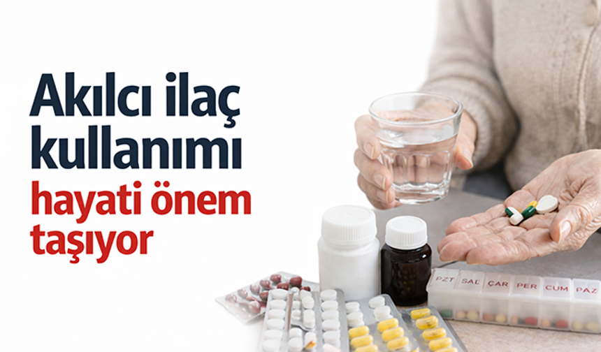 Akılcı ilaç kullanımı hayati önem taşıyor