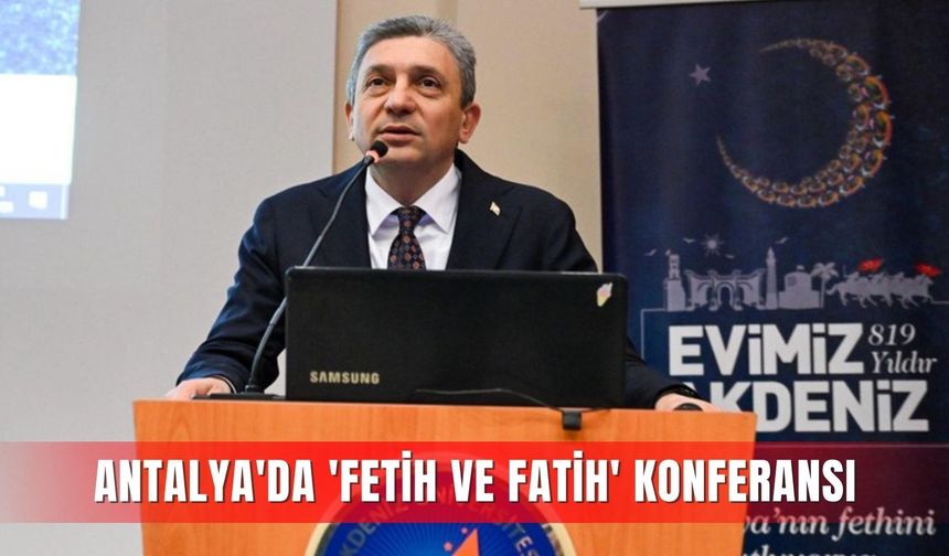 Antalya'da 'Fetih ve fatih' konferansı